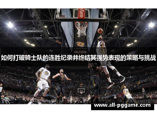 如何打破骑士队的连胜纪录并终结其强势表现的策略与挑战