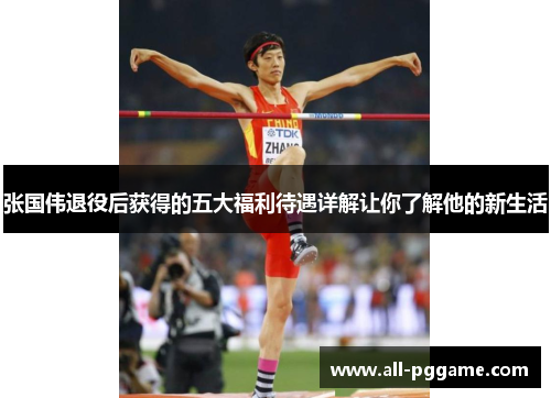 张国伟退役后获得的五大福利待遇详解让你了解他的新生活