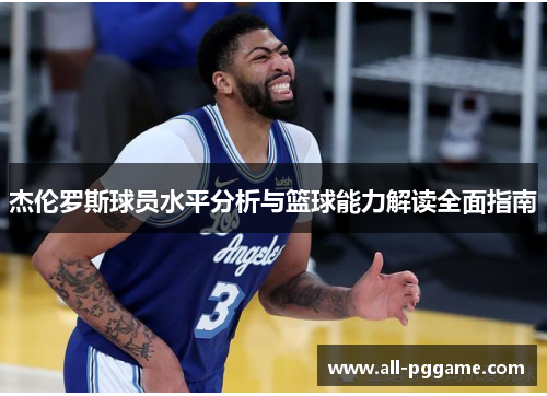 杰伦罗斯球员水平分析与篮球能力解读全面指南 杰伦罗斯球员水平分析与篮球能力解读全面指南