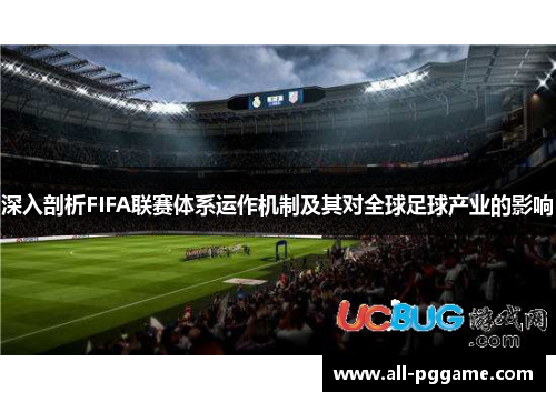 深入剖析FIFA联赛体系运作机制及其对全球足球产业的影响