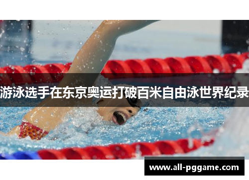 游泳选手在东京奥运打破百米自由泳世界纪录